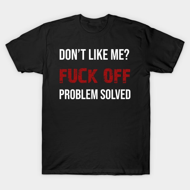 Dont like me fck off T-Shirt by Quincey Abstract Designs